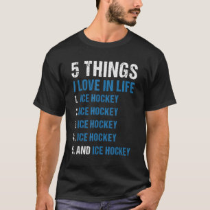 Sport 5 Things I Love In Life Ice Hockey T-Shirt