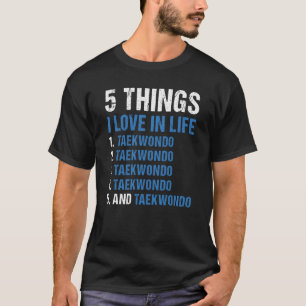 Sport 5 Things I Love In Life Taekwondo T-Shirt