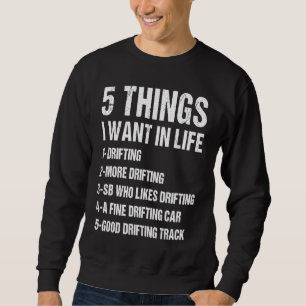 Sport 5 Things I Want In Life Drifting 1 Sweatshirt