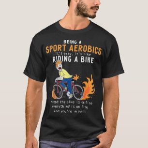Sport Aerobics Like Riding Bike Cyclist Funny T-Shirt