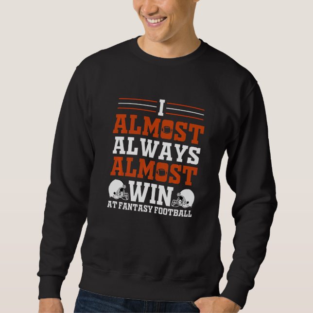 Sport  I Almost Always Almost Win At Fantasy Footb Sweatshirt (Front)