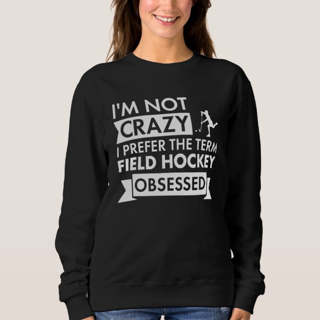 Sport I Am Not Crazy Field Hockey Sweatshirt (Front)