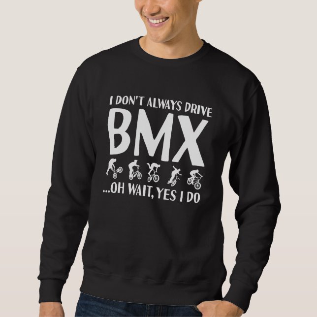 Sport I Do Not Always Drive BMX Sweatshirt (Front)