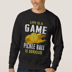 Sport Life Is A Game Pickle Ball Is Serious Pickl Sweatshirt