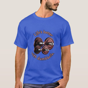 Sport :Life’s better with dumbbells. T-Shirt