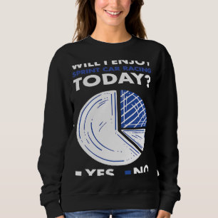 Sport Will I Enjoy Sprint Car Racing Sweatshirt