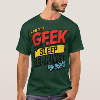 Sports geek by day sleep deprived by night T-Shirt