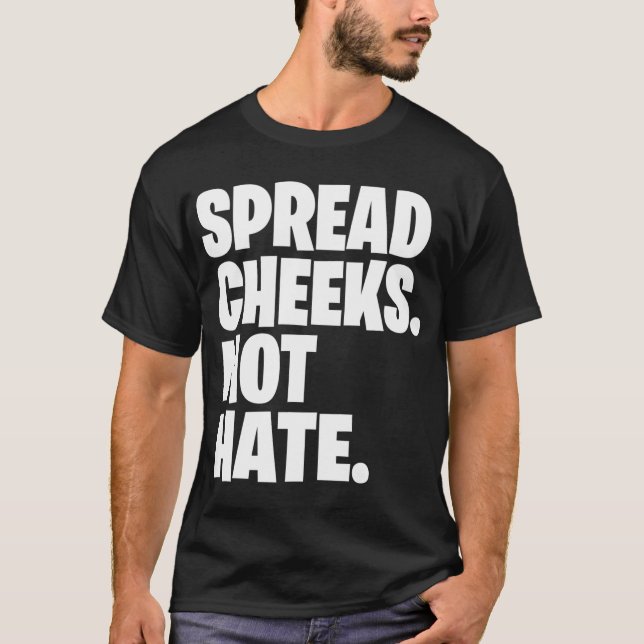 Spread Cheeks Not Hate gift T-Shirt (Front)
