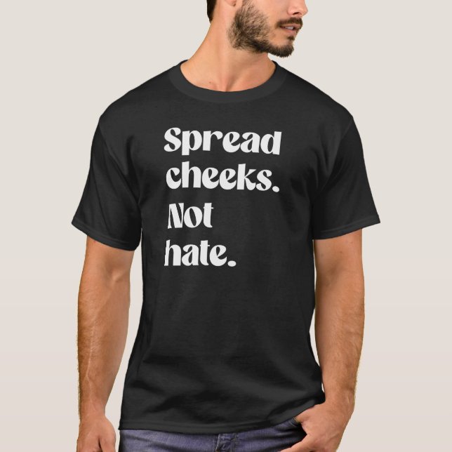 Spread cheeks not hate T-Shirt (Front)