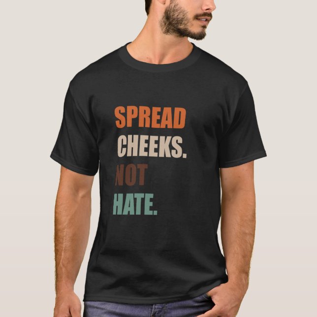 Spread Cheeks. Not Hate. T-Shirt (Front)