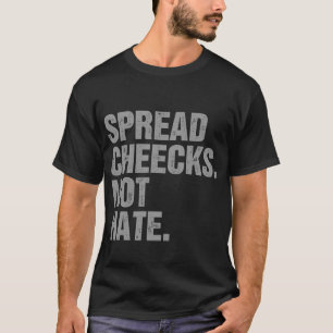 Spread Cheeks Not Hate T-Shirt