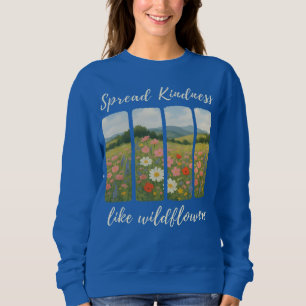 Spread kindness like wildflowers. Sweatshirt