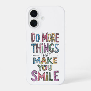 Spread the Joy: Do More of What Makes You Smile iPhone 16 Case