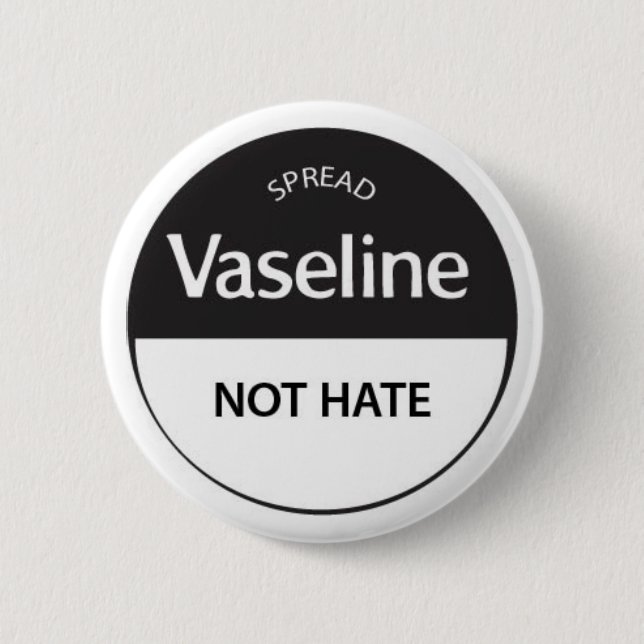 Spread Vaseline Not Hate 6 Cm Round Badge (Front)