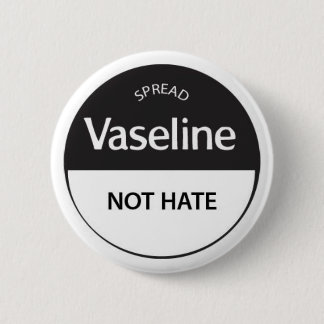 Spread Vaseline Not Hate 6 Cm Round Badge