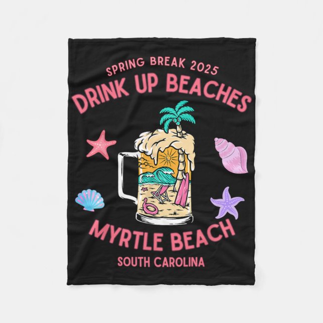 Spring Break 2025 Drink Up Beaches Myrtle Beach  Fleece Blanket (Front)