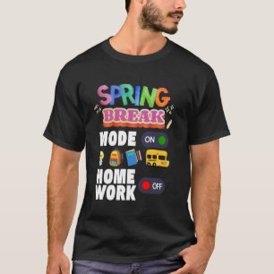 Spring Break Mode On Homework Off School Teacher S T-Shirt