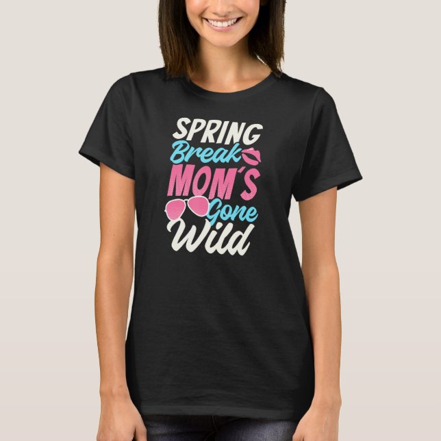 Spring Break Mum's Gone Wild Spring Break T-Shirt (Front)