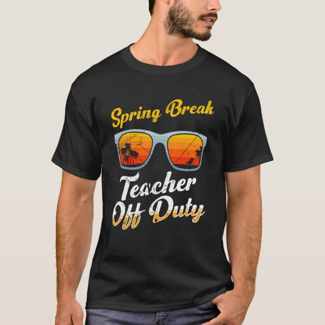 Spring break teacher off duty vacation teacher  1 T-Shirt (Front)