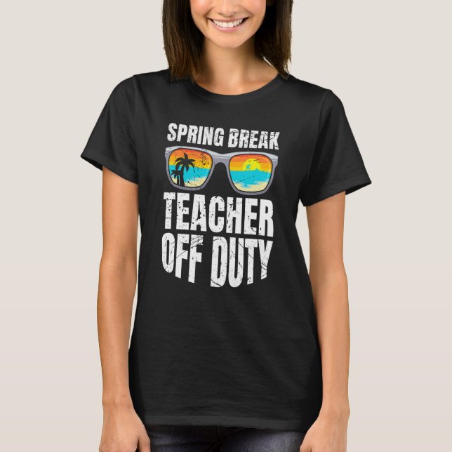 Spring break teacher off duty vacation teacher  2 T-Shirt (Front)
