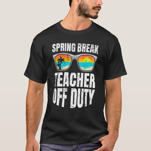 Spring break teacher off duty vacation teacher  2 T-Shirt (Front)