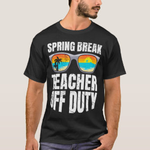 Spring break teacher off duty vacation teacher T-Shirt