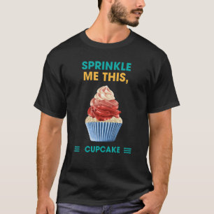 Sprinkle Me This Cupcake Baking Humor Graphic T-Shirt