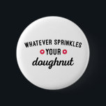 Sprinkle Your Doughnut Funny Quote 6 Cm Round Badge<br><div class="desc">"Whatever sprinkles your doughnut" funny quote.</div>