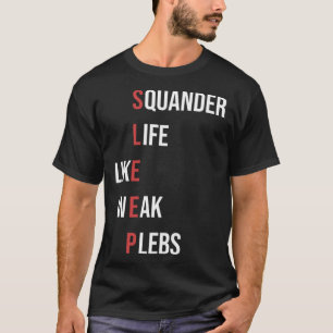 Squander Life Like Weak Plebs SLEEP T-Shirt