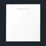 Square A Little Note to Say Script Notepads<br><div class="desc">Share your thoughts in style with this beautifully simple minimalist notepads. Featuring the delicate script phrase “a little note to say” centered at the top, this clean and modern design is perfect for everyday messages, thank-you notes, personal correspondence, and thoughtful sentiments. Perfect for thank-you notes, quick messages, personalized stationery, wedding...</div>