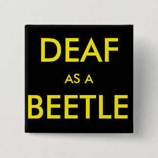 Square black button/pin, "Deaf as a Beetle" 15 Cm Square Badge