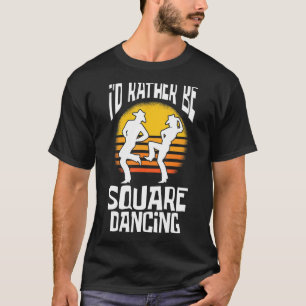 Square Dance I'd Rather Be Square Dancing T-Shirt