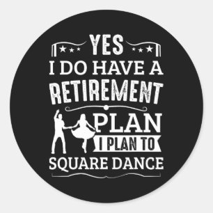 Square Dance Retirement Plan Plan To Square Dance Classic Round Sticker
