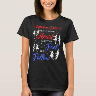 Square Dance With Your Heart And Your Feel Will Fo T-Shirt