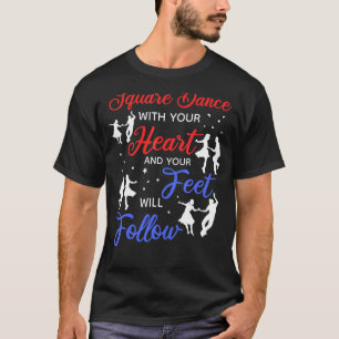 Square Dance With Your Heart And Your Feel Will Fo T-Shirt