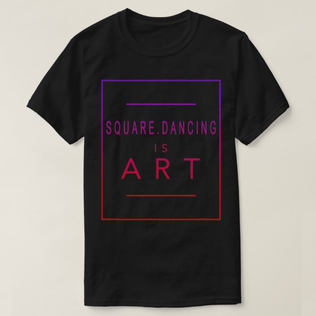 Square Dancing  Is Art  Dance  Esthetic acro  T-Shirt (Design Front)