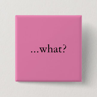 Square pin/button, "...what?" 15 cm square badge