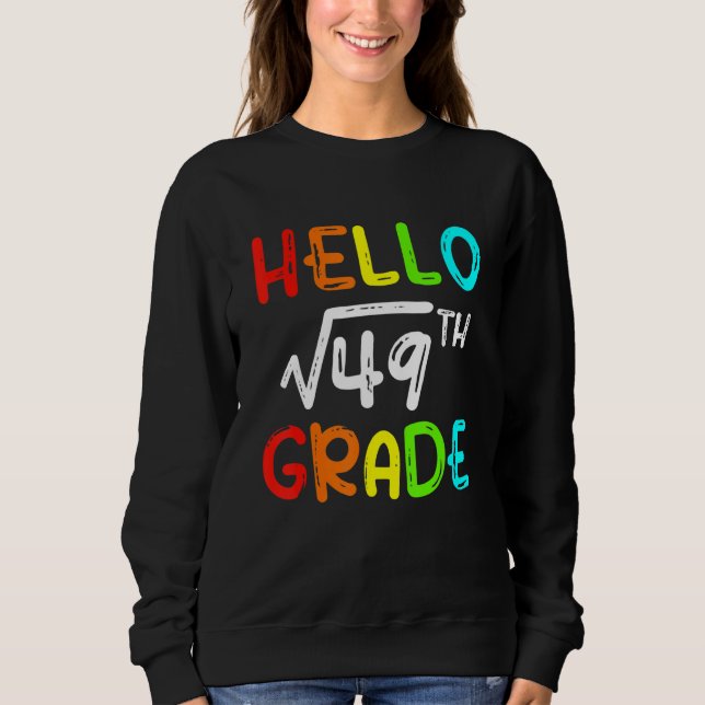 Square Root Of 49 Grade Hello 7th Grade Back To Sc Sweatshirt (Front)