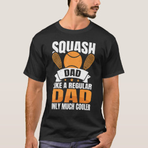 Squash Dad Like A Regular Dad Only Much Cooler Squ T-Shirt