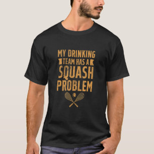 Squash Player My Drinking Team Has A Squash Proble T-Shirt