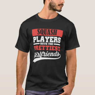 Squash players have the prettiest girlfriends T-Shirt