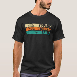 Squash Requires Balls  Racquetball Athlete Sports T-Shirt