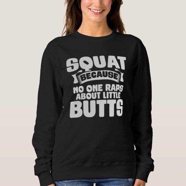 Squat Because No One Raps About Little Butts Gym F Sweatshirt (Front)