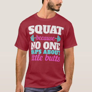 Squat Because No One Raps About Little Butts Tee