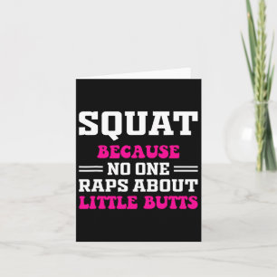 Squat Because Nobody Raps About Little Butts Funny Card