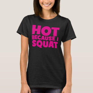 Squat - Hot Because I Squat, Women's Funny Workout T-Shirt