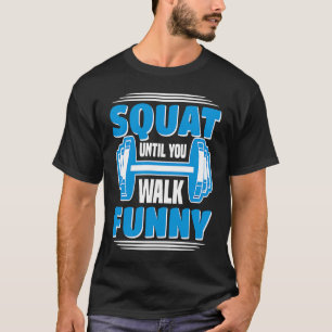 Squat Until You Walk  Workout Weights Set Gym T-Shirt