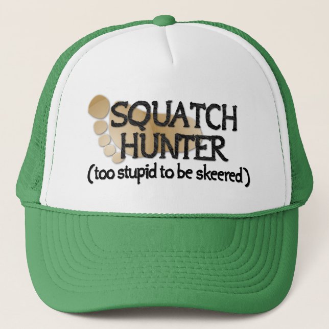 Squatch Hunter: Too stupid to be skeered Trucker Hat (Front)