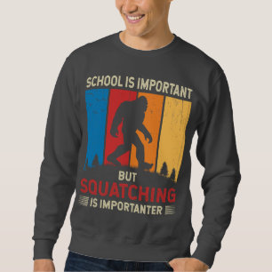Squatching Is Importanter Sasquatch Bigfoot hunter Sweatshirt
