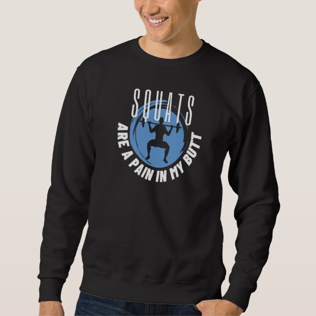 Squats Are A Pain In My Butt Bodybuilding Exercise Sweatshirt (Front)